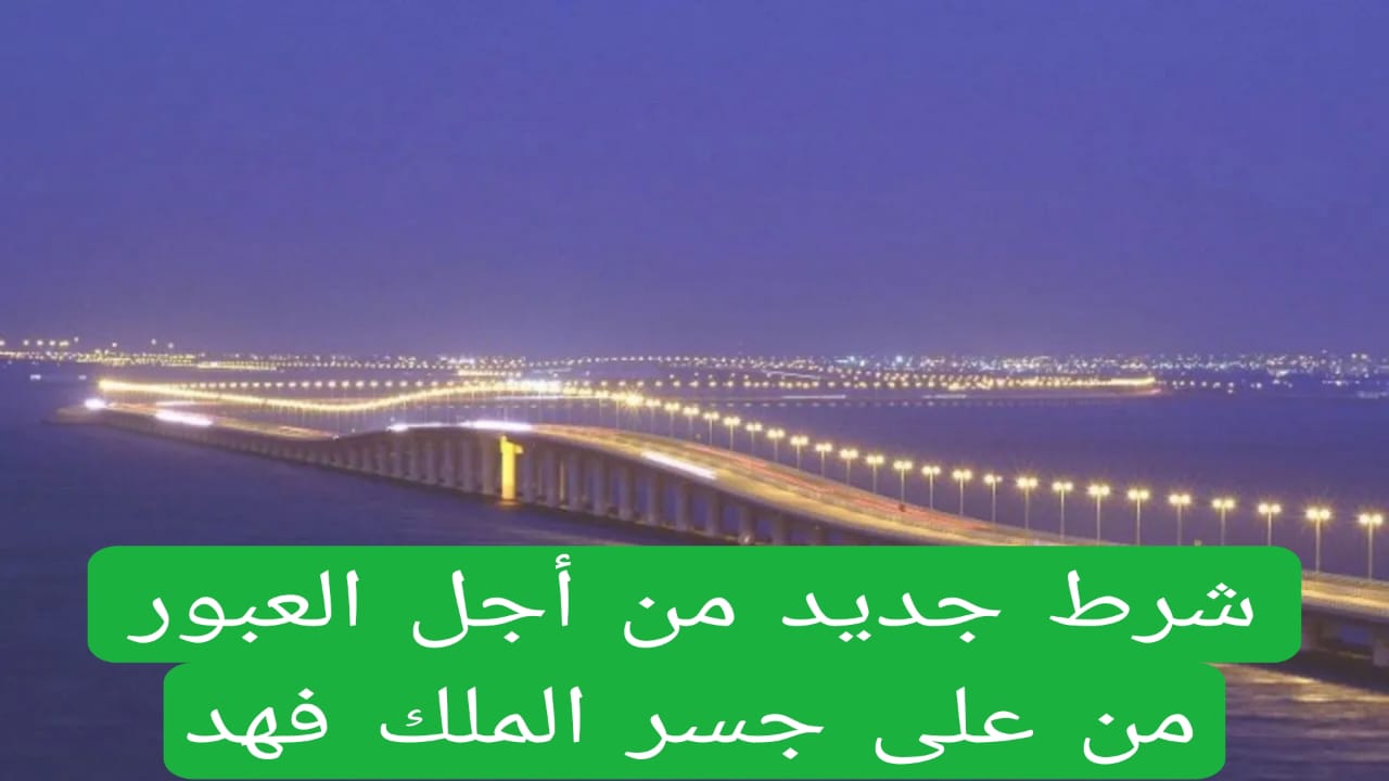 “بدونه لن تتمكن من العبور”.. شرط جديد تضعه السعودية لعبور جسر الملك فهد لن تستطيع أي سيارة العبور بدونه