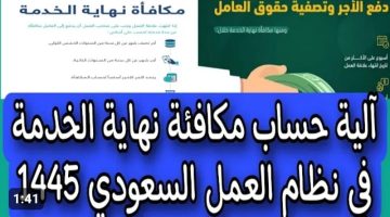 رابط مباشر.. طريقة حساب مكافأه نهاية الخدمة بالسعودية 1446 وأهم حالات فسخ عقود العمل