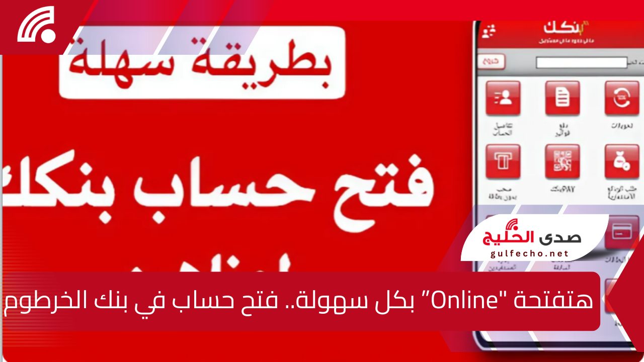 هتفتحة “Online” بكل سهولة.. فتح حساب في بنك الخرطوم بالرقم الوطني عبر تطبيق بنكك أونلاين بخطوات سهلة وبسيطة