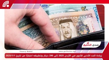 زيادة الحد الأدنى للأجور في الأردن 2025 إلى 290 دينار وتطبيقه اعتبارًا من تاريخ 2025/1/1