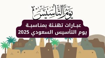 عبارات تهنئة بمناسبة يوم التأسيس السعودي 2025 ومظاهر الاحتفال