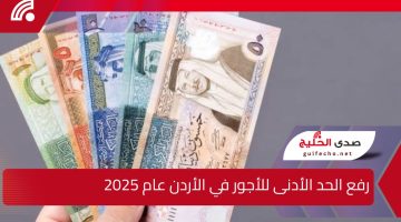 خبر بمليون جنيه!!.. تعرف على حقيقة رفع الحد الأدنى للأجور في الأردن عام 2025