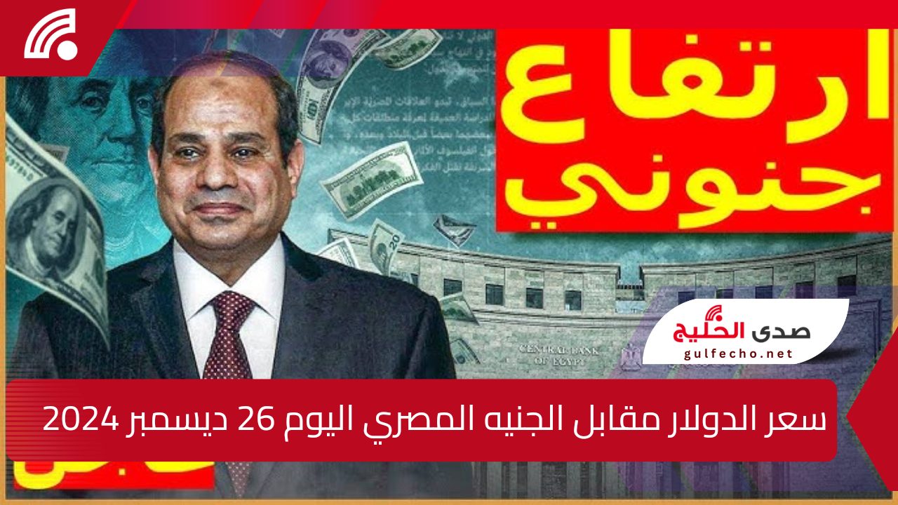 “هو الاخضر رايح فين ؟”.. إليك سعر الدولار مقابل الجنيه المصري اليوم 26 ديسمبر 2024