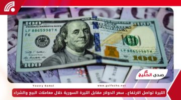 الليرة تواصل الارتفاع.. سعر الدولار مقابل الليرة السورية خلال معاملات البيع والشراء