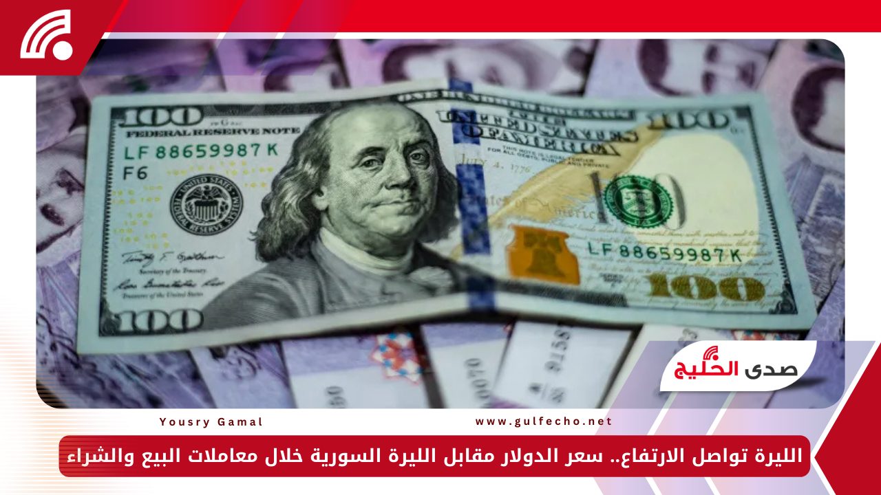 الليرة تواصل الارتفاع.. سعر الدولار مقابل الليرة السورية خلال معاملات البيع والشراء