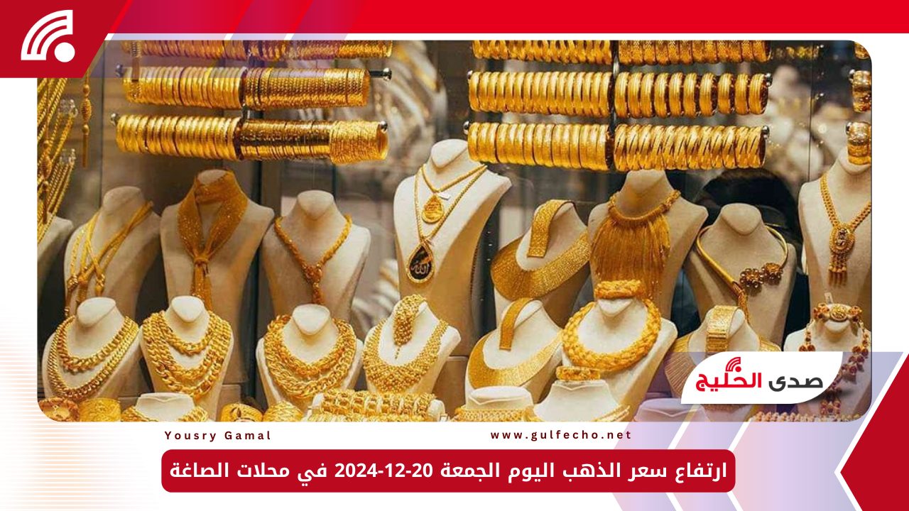 ارتفاع سعر الذهب اليوم الجمعة 20-12-2024 في محلات الصاغة