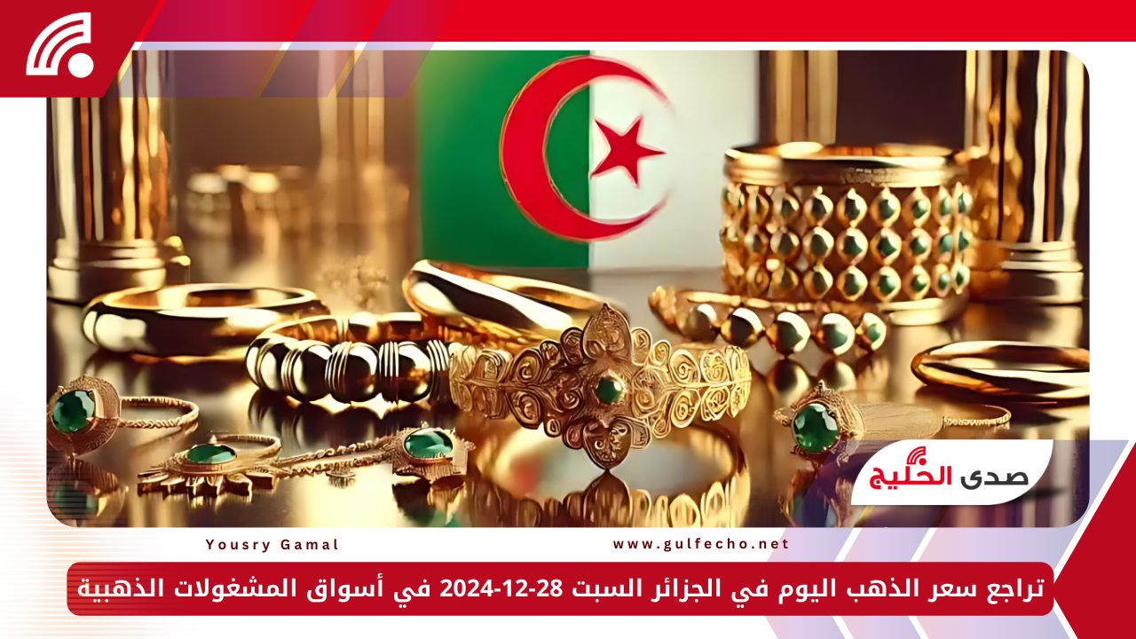 تراجع سعر الذهب اليوم في الجزائر السبت 28-12-2024 في أسواق المشغولات الذهبية