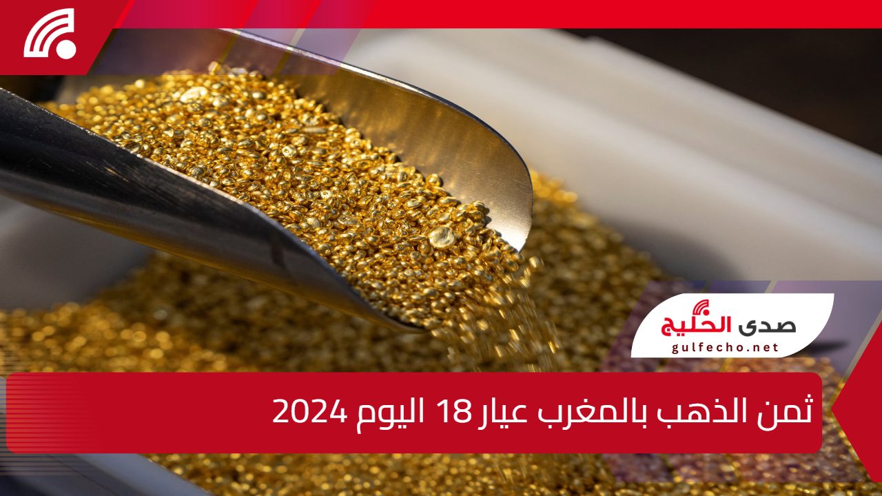 واش غادي تشري الذهب دابا؟.. ثمن الذهب بالمغرب عيار 18 اليوم 2024 الخميس 19 ديسمبر