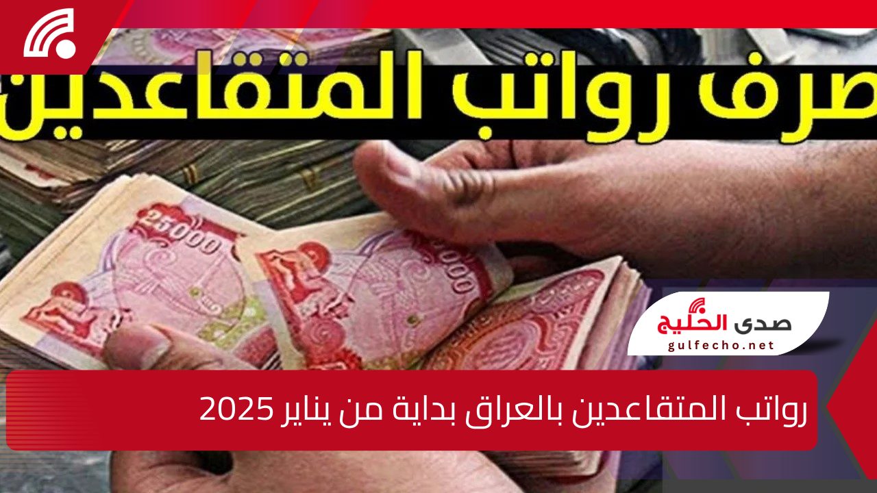 قرار رسمي بصرف زيادة 100 ألف دينار على رواتب المتقاعدين بالعراق بداية من يناير 2025 .. اعرف الحقيقة