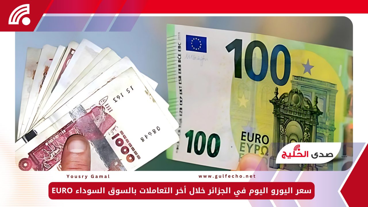 سعر اليورو اليوم في الجزائر خلال أخر التعاملات بالسوق السوداء EURO