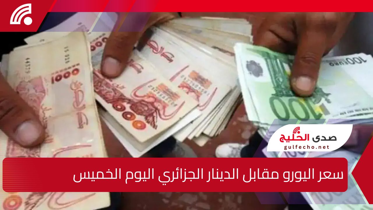 ” هيوصل لفين تاني ” سعر اليورو مقابل الدينار الجزائري اليوم الخميس 26 ديسمبر 2024 الاورووو طار عالآخر 100 دولار بكام دلوقت؟!!