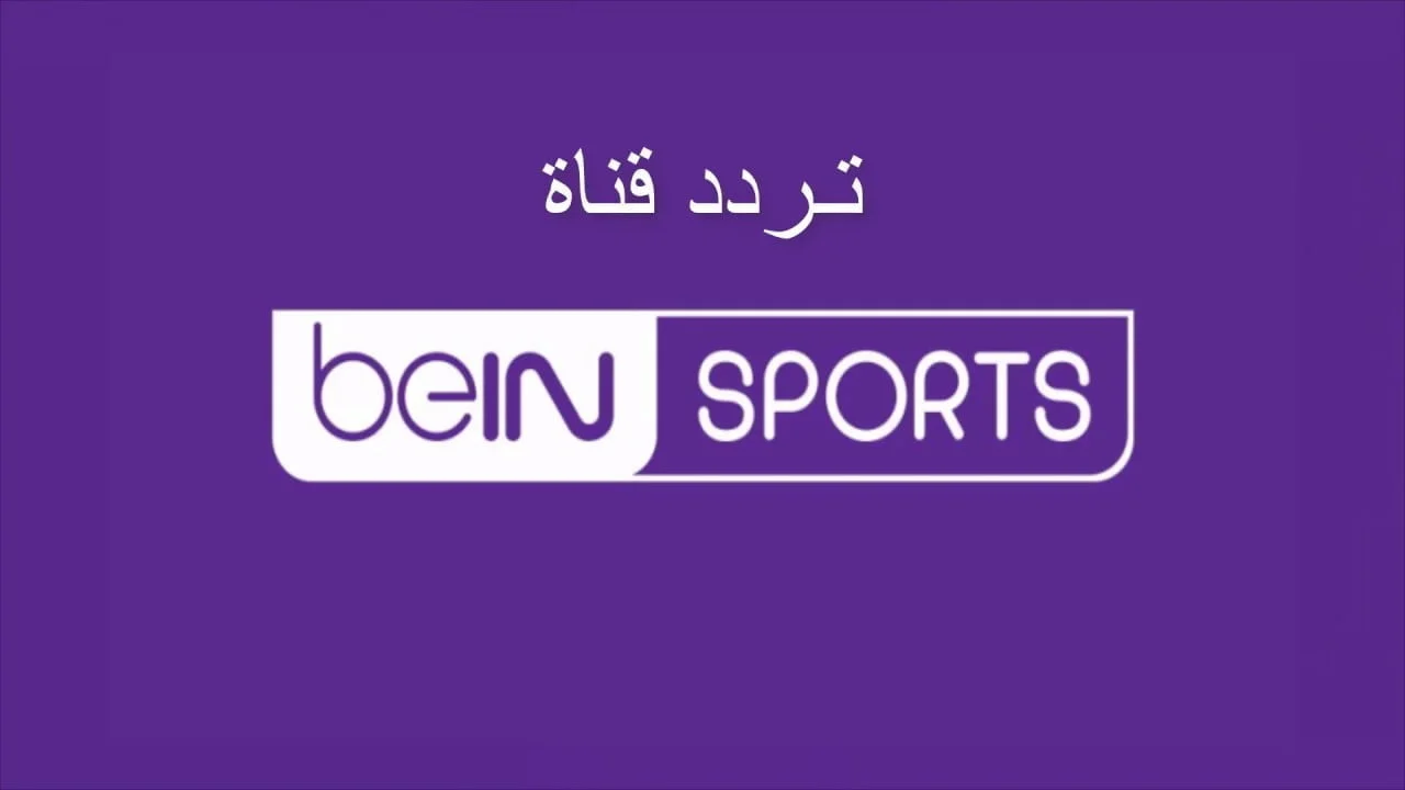 لأقوي المباريات.. حدث التردد الجديد لقناة بين سبورت bein sport على النايل سات وعرب سات 2024