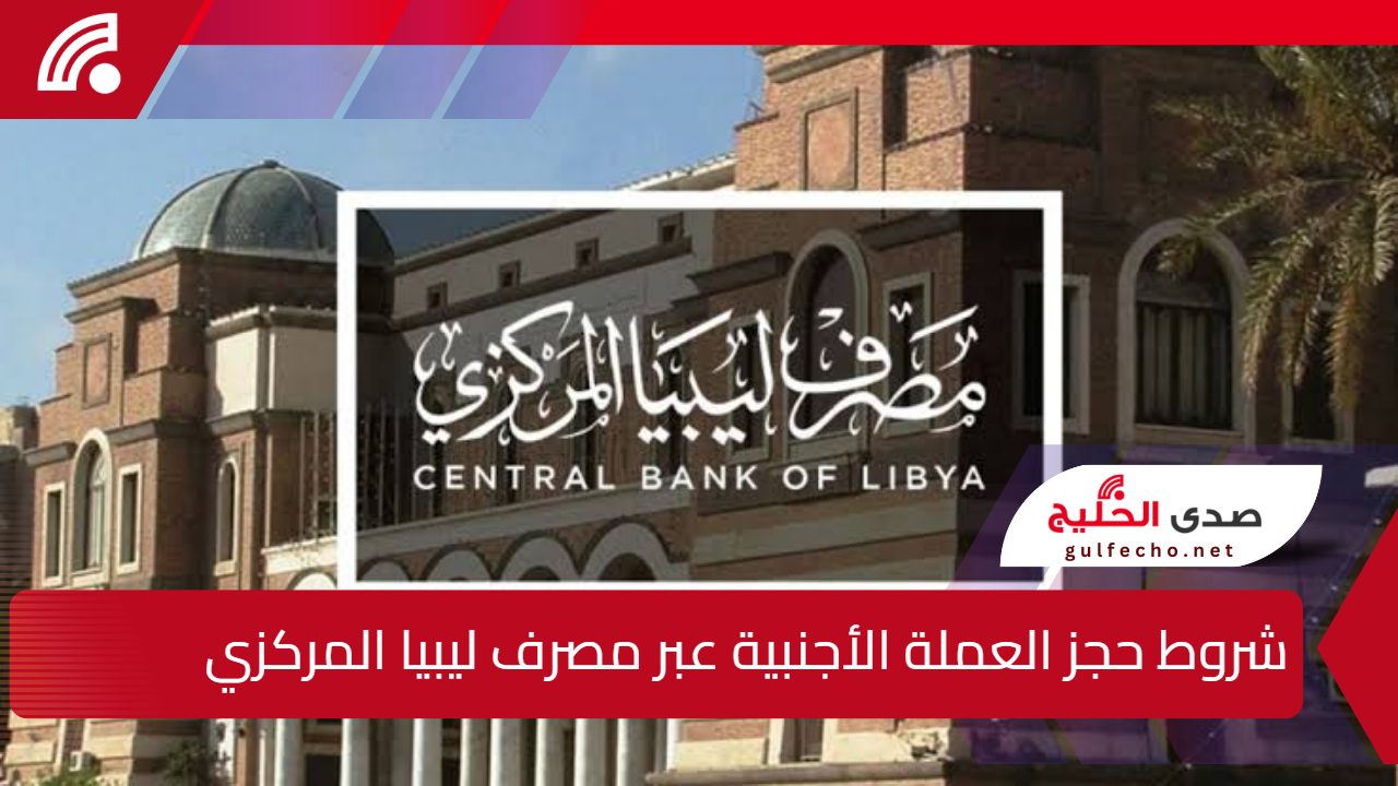 بحد أقصى 4000 دولار”.. شروط حجز العملة الأجنبية عبر مصرف ليبيا المركزي والمستندات المطلوبة