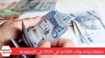 زيادة في رواتب التقاعد في السعودية بنسبة 15% في 2025.. تعرف على الحقيقة وكافة التفاصيل حول الخبر المتداول