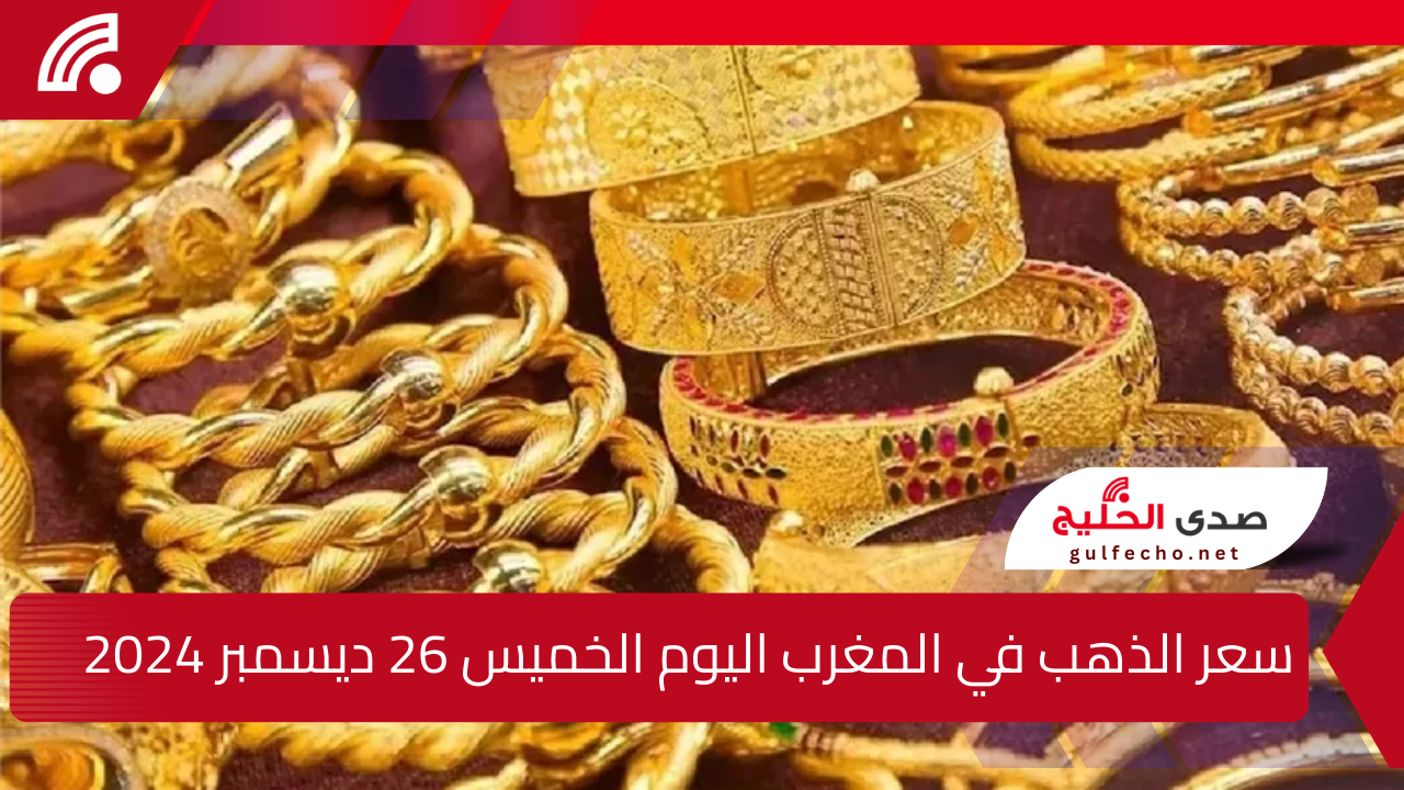 ” بكااام دابا ” سعر الذهب في المغرب اليوم الخميس 26 ديسمبر 2024 ارتفاع كبير في أسعار الجرام 