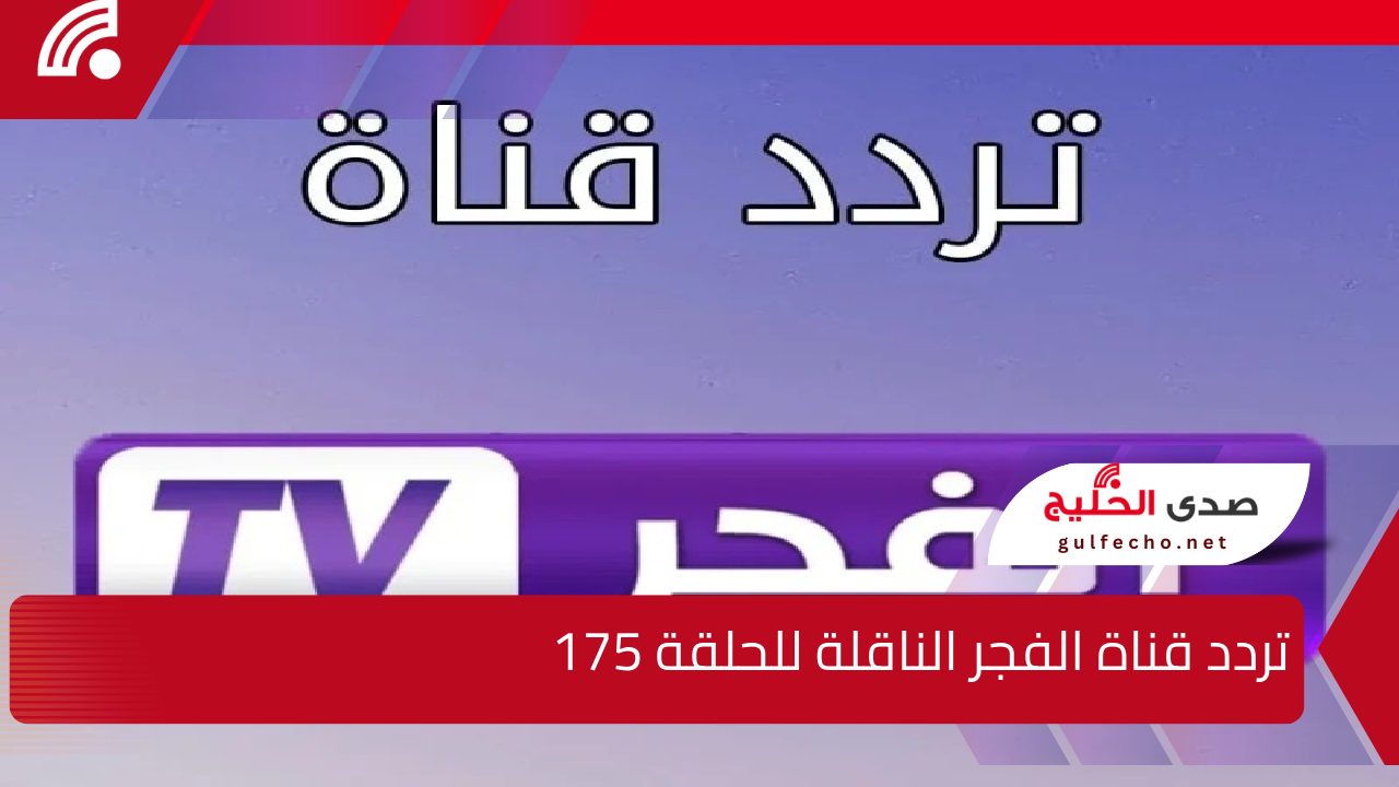 بجودة HD .. تردد قناة الفجر الناقلة للحلقة 175 على النايل والعرب سات ومواعيد عرض مسلسل