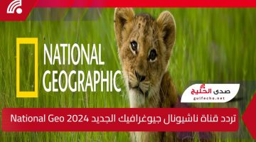 تردد قناة ناشيونال جيوغرافيك الجديد 2024 National Geographic على نايل سات وعرب سات بأعلى جودة (HD)