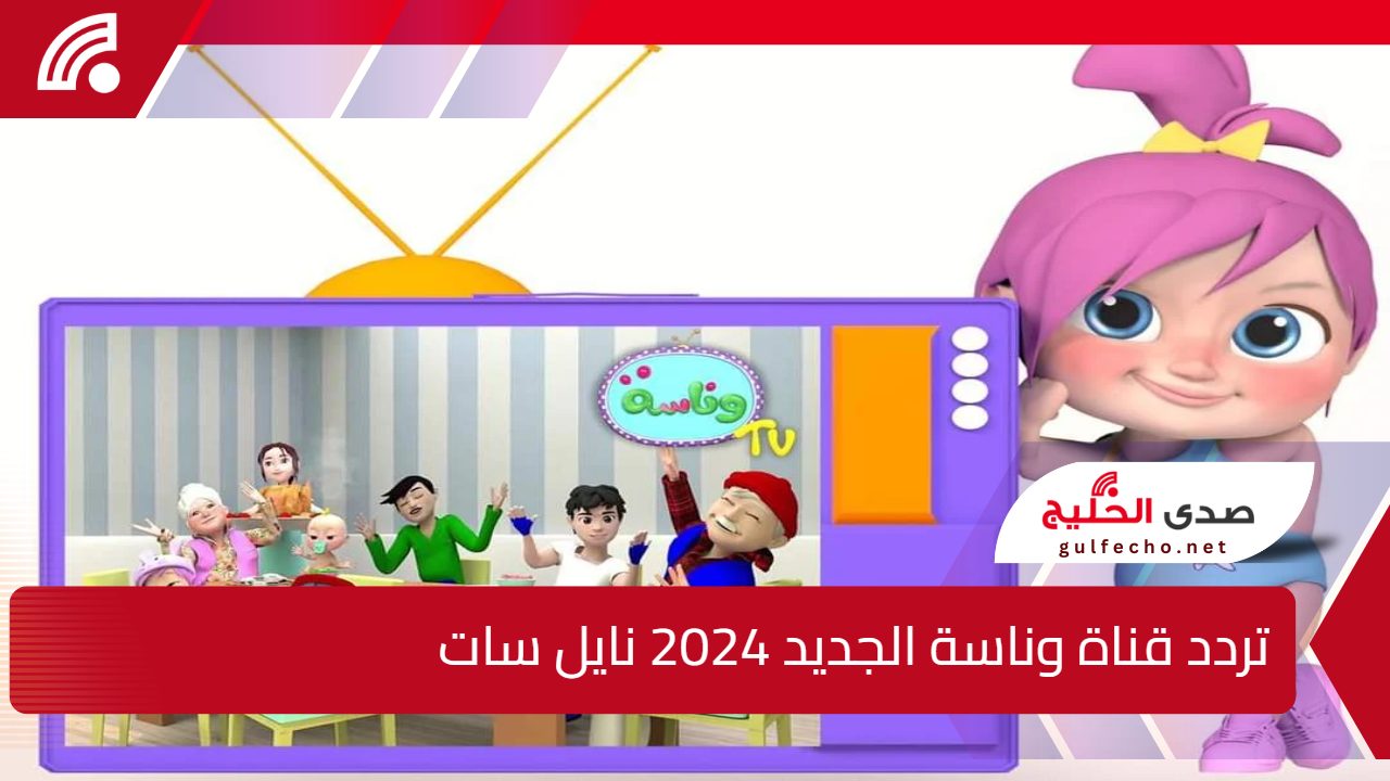 استقبل مجانًا Wanasah TV .. اضبط الآن تردد قناة وناسة الجديد 2024 نايل سات وعرب سات