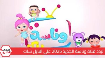 تردد قناة وناسة الجديد 2025 على النايل سات وعرب سات وكل التفاصيل اللي تهمك