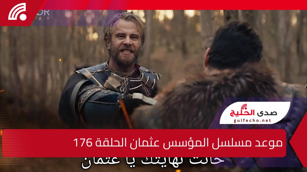 خيانة تؤدي إلى انقلاب الأحداث .. موعد مسلسل المؤسس عثمان الحلقة 176 والقنوات الناقلة