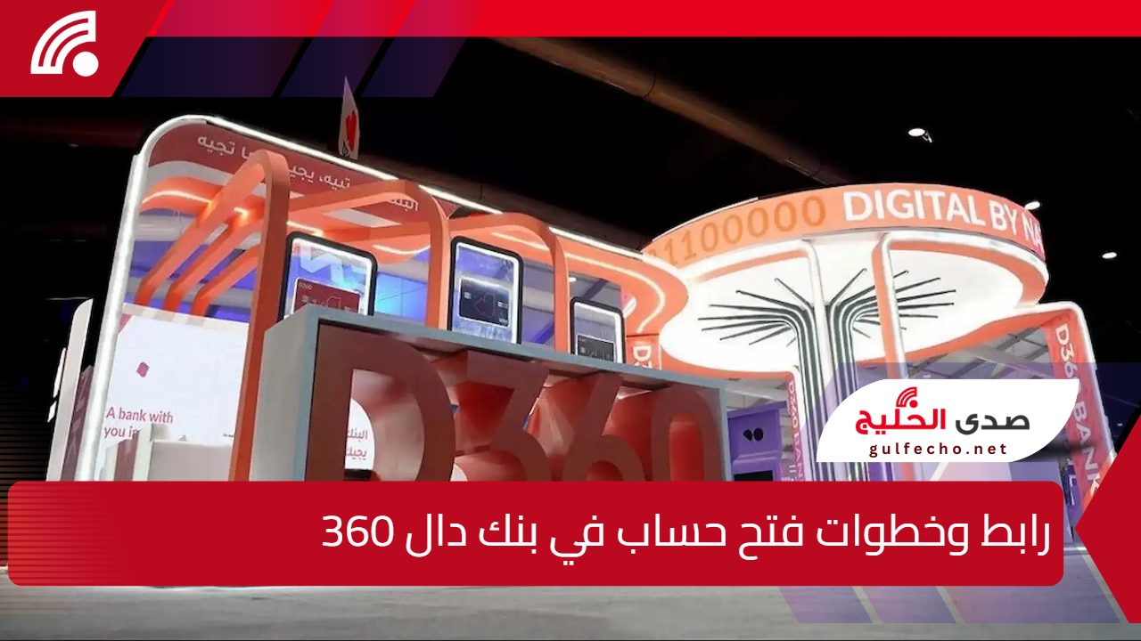 حسابك في متناول يدك.. رابط وخطوات فتح حساب في بنك دال 360 وأنواع الحسابات