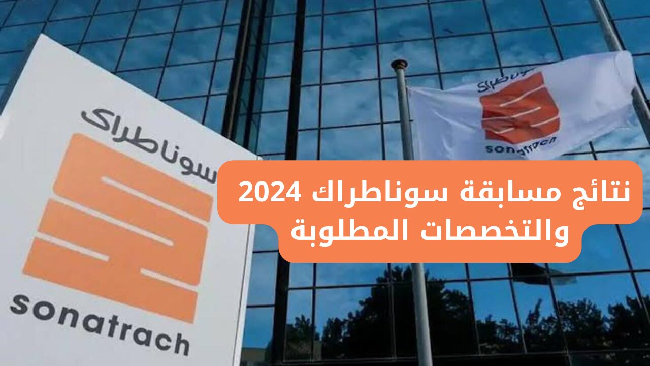 “مبارك” رابط الاستعلام عن نتائج مسابقة سوناطراك 2024 وشروط القبول