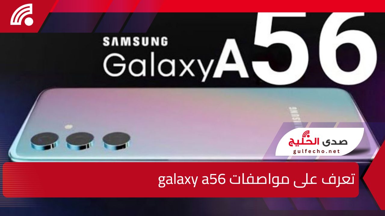 بالمواصفات الجبارة.. تعرف على مواصفات galaxy a56 ونظام التشغيل في الهاتف