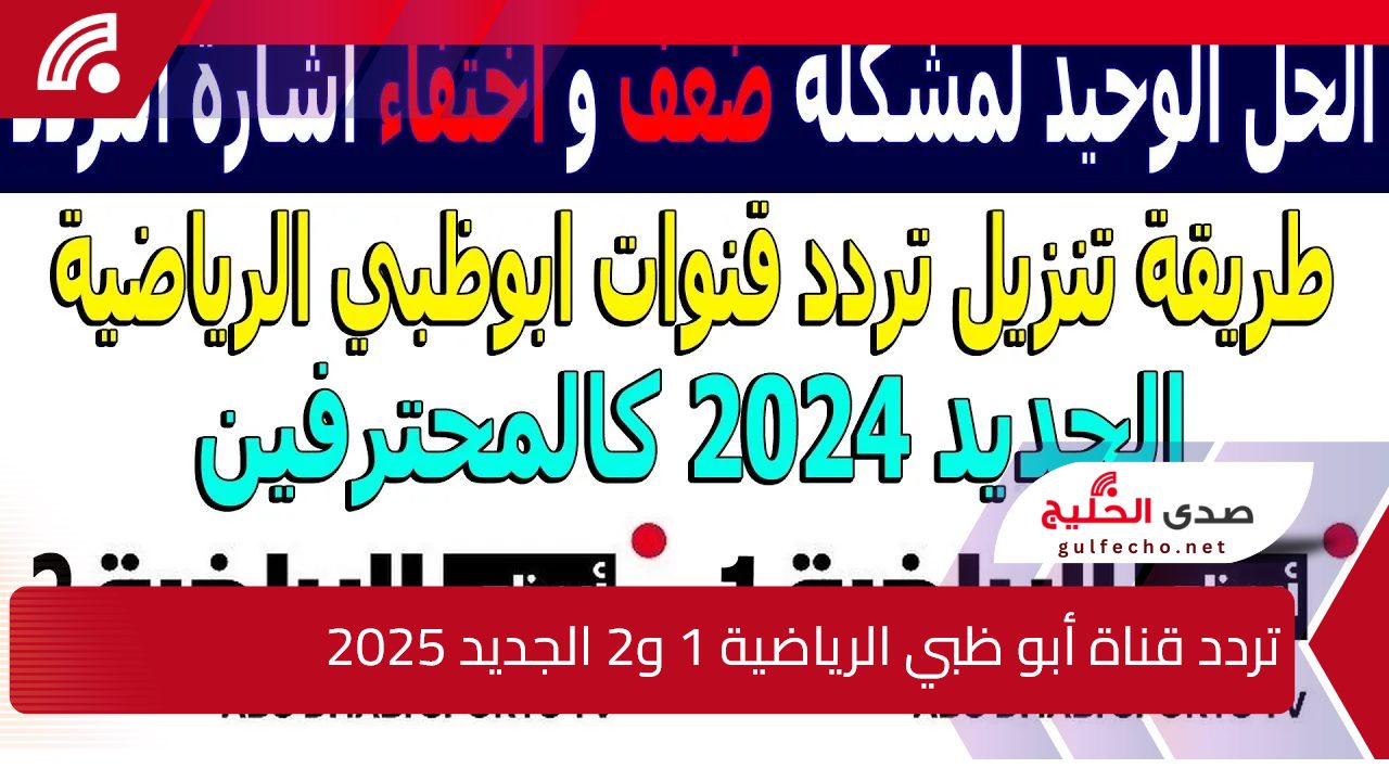 اتفرج من البيت.. تردد قناة أبو ظبي الرياضية 1 و2 الجديد 2025 على النايل والعرب سات الناقلة لنهائي كأس الخليج